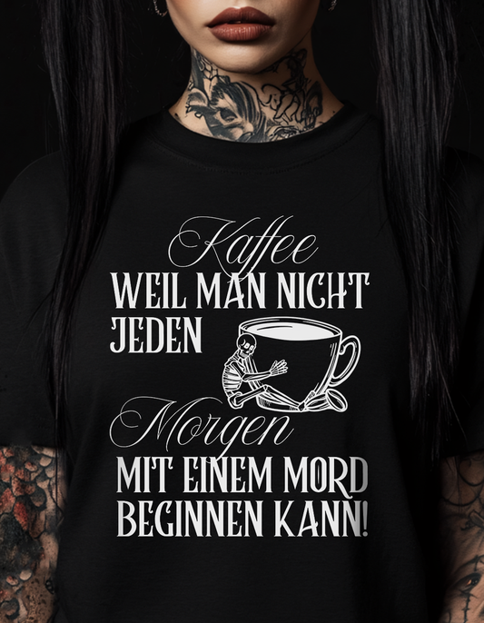 Kaffee weil man nicht jeden Morgen mit einem Mord beginnen kann -  Premium T-Shirt Unisex
