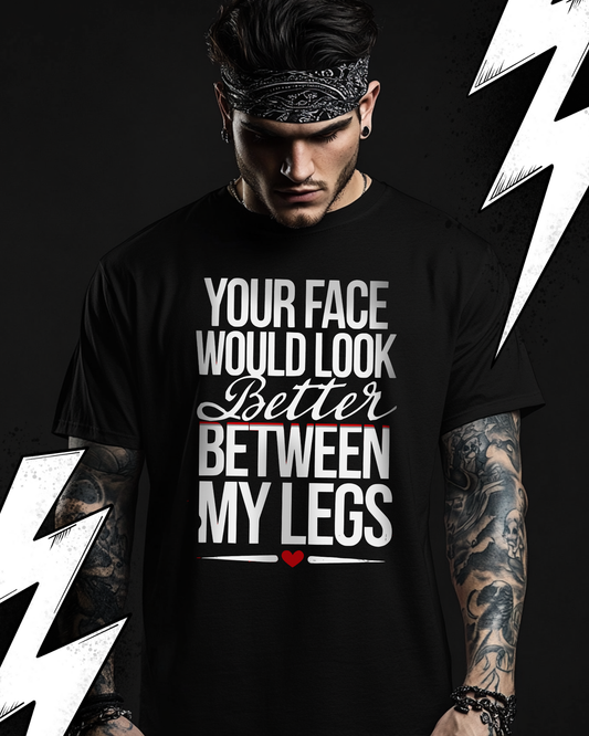 Kinky Fetish T-Shirt Unisex "Your face would look better between my legs"