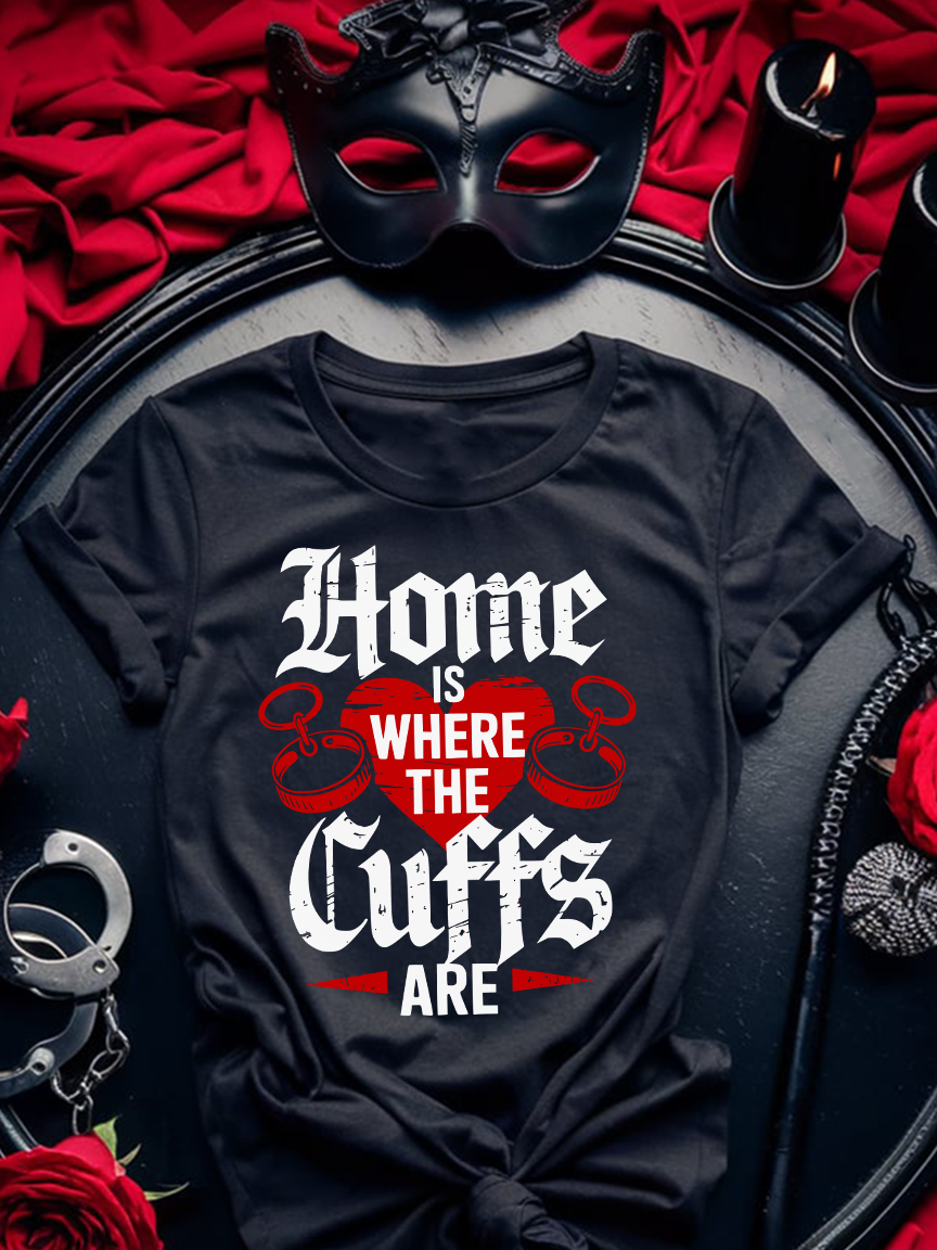 Kinky Fetish T-Shirt Unisex "Home is where the cuffs are" Submissive Shirt